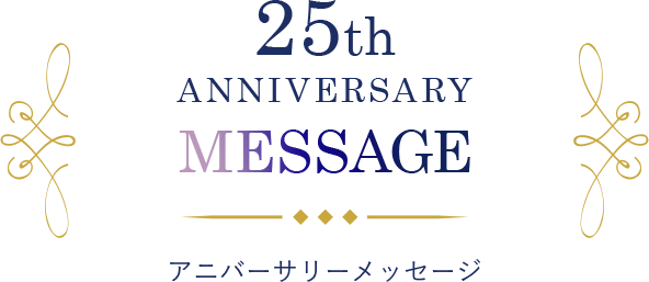 25th ANNIVERSARY MESSAGE アニバーサリーメッセージ